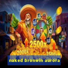 naked bronwin aurora