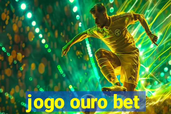 jogo ouro bet