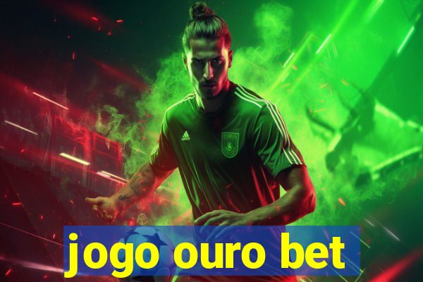 jogo ouro bet