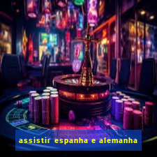 assistir espanha e alemanha