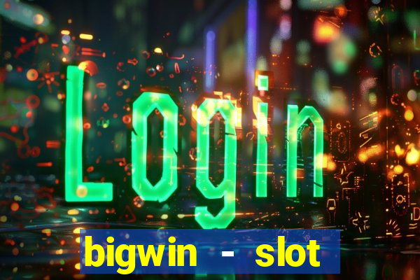 bigwin - slot casino online