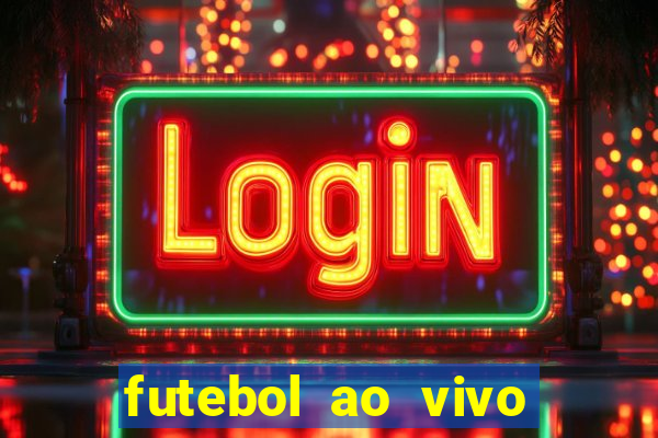 futebol ao vivo hoje futemax