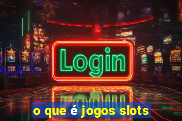 o que é jogos slots