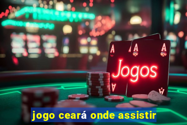 jogo ceará onde assistir