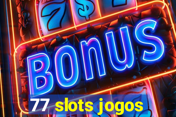 77 slots jogos