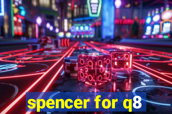 spencer for q8