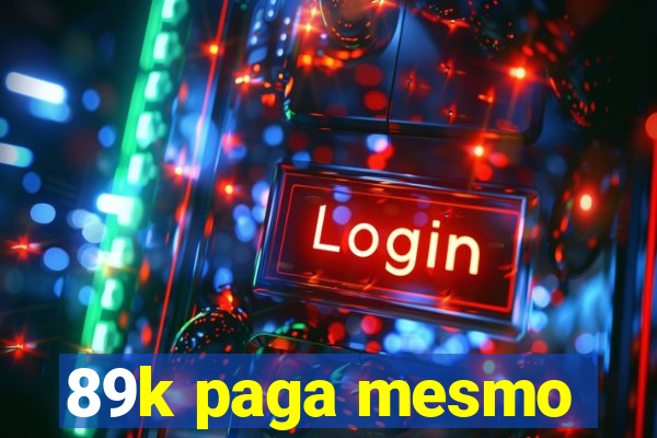 89k paga mesmo