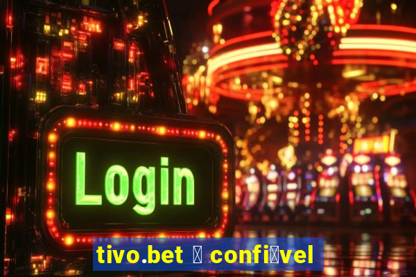 tivo.bet 茅 confi谩vel