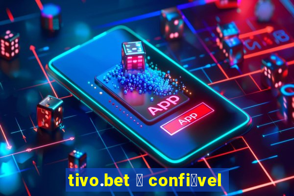 tivo.bet 茅 confi谩vel