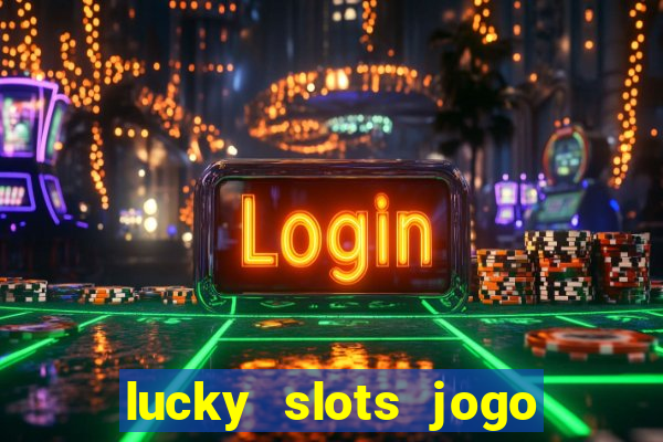 lucky slots jogo 777 cassino