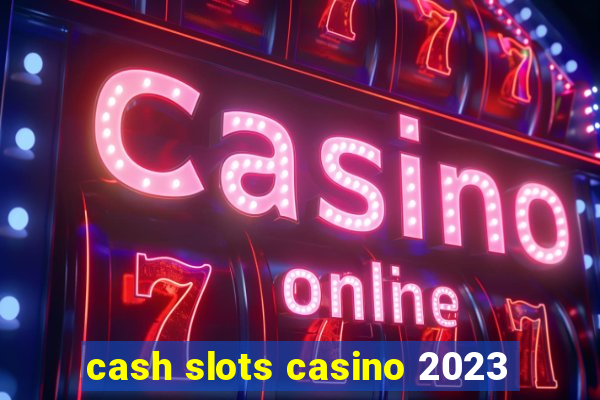 cash slots casino 2023