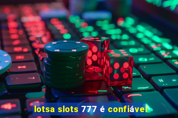 lotsa slots 777 é confiável