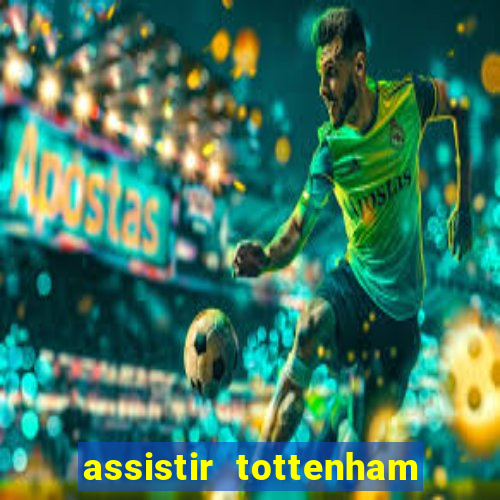 assistir tottenham ao vivo