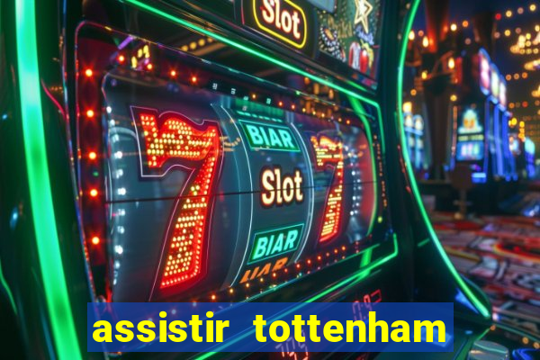 assistir tottenham ao vivo