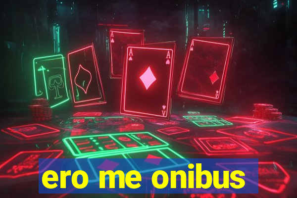 ero me onibus