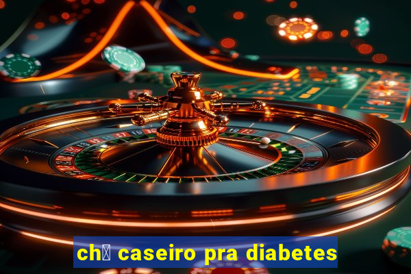 ch谩 caseiro pra diabetes