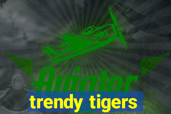 trendy tigers