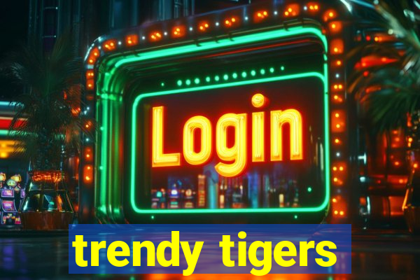 trendy tigers