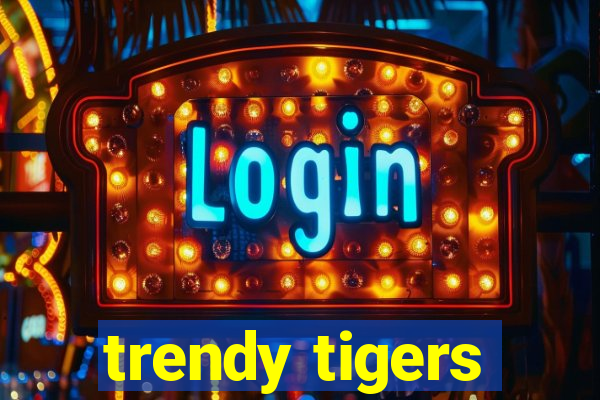 trendy tigers