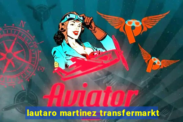 lautaro martinez transfermarkt