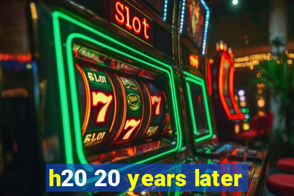 h20 20 years later