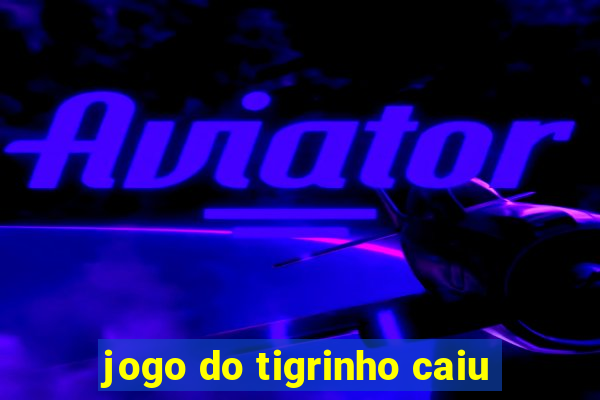 jogo do tigrinho caiu