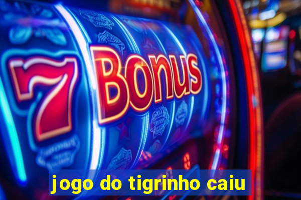 jogo do tigrinho caiu