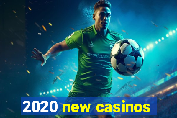 2020 new casinos