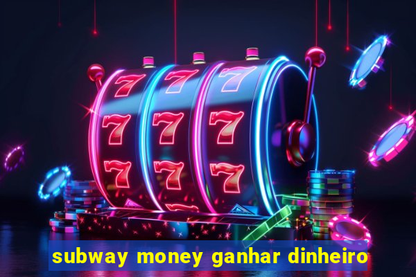 subway money ganhar dinheiro