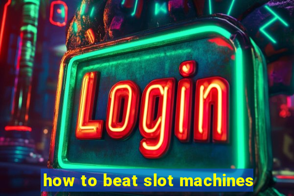 how to beat slot machines