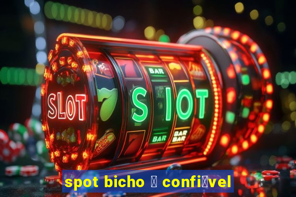 spot bicho 茅 confi谩vel