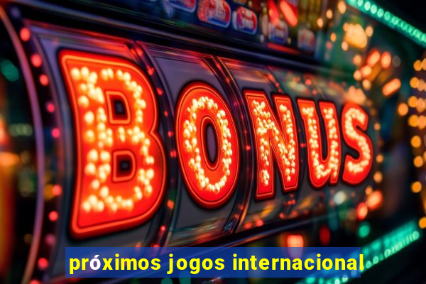 próximos jogos internacional