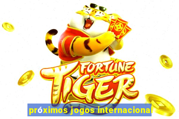 próximos jogos internacional