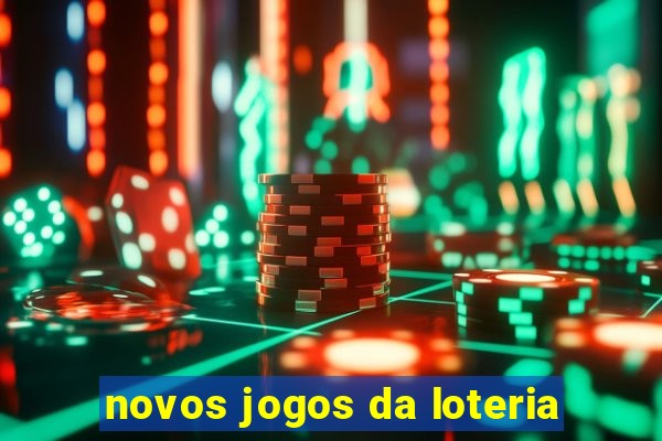 novos jogos da loteria