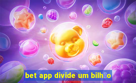 bet app divide um bilh茫o