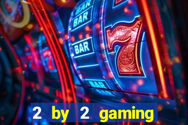 2 by 2 gaming online casinos