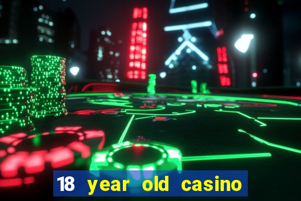 18 year old casino near me