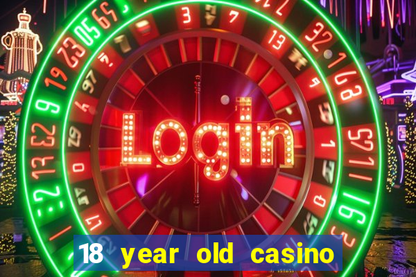 18 year old casino near me