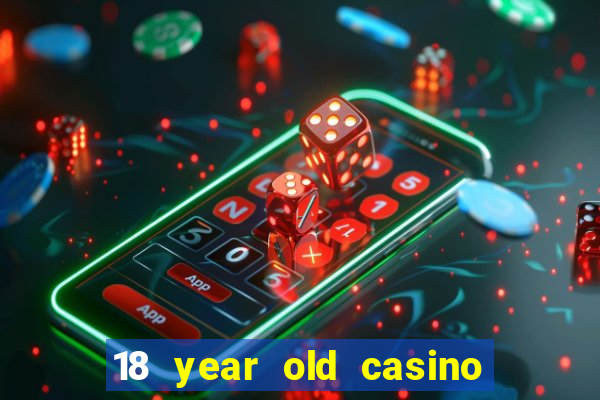 18 year old casino near me