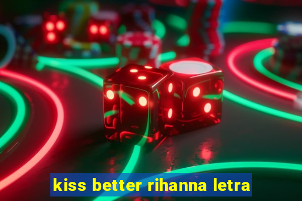 kiss better rihanna letra