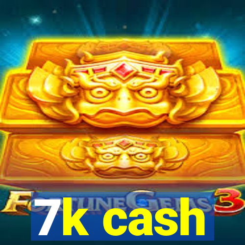 7k cash