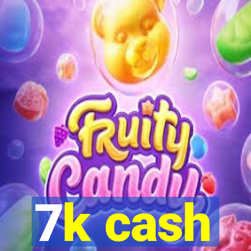 7k cash