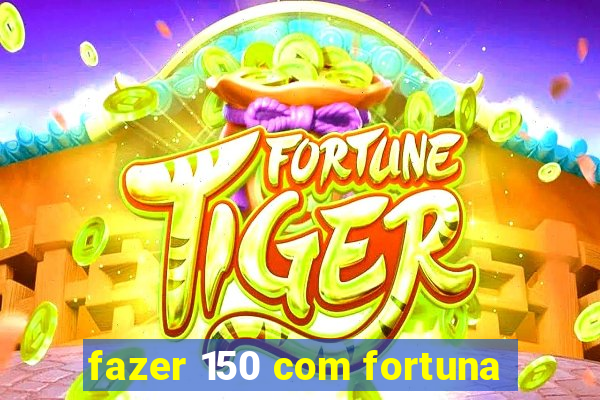 fazer 150 com fortuna