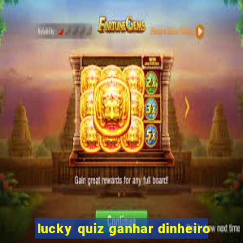 lucky quiz ganhar dinheiro