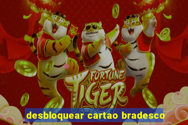 desbloquear cartao bradesco