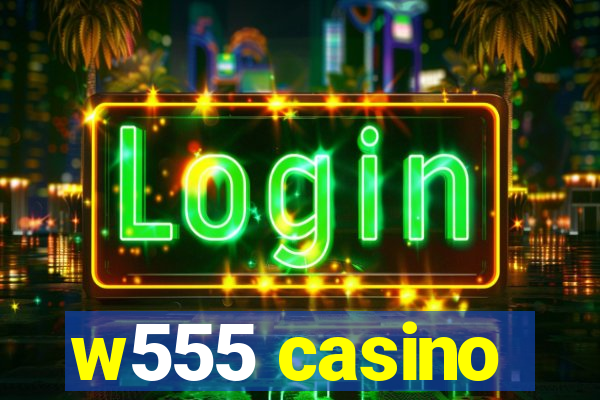 w555 casino