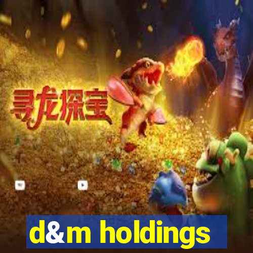 d&m holdings