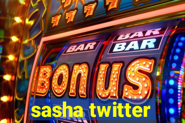 sasha twitter