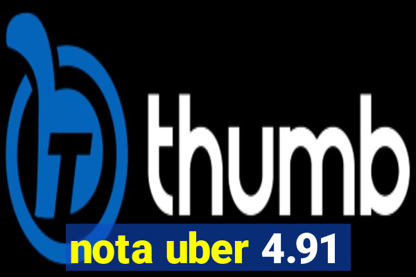 nota uber 4.91