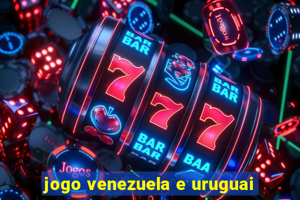 jogo venezuela e uruguai